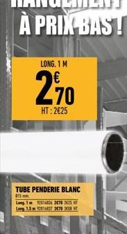 LONG. 1 M  270  HT: 2€25  TUBE PENDERIE BLANC  015  Long 12016836 2470 2425 HT Long 1.5 97016837 2470 2408 