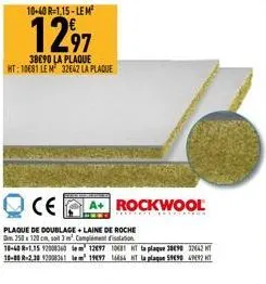 10+40 r=1,15-lem²  1297  38090 la plaque ht: 10681 lem 32642 la plaque  ce  plaque de doublage+laine de roche  250x120 cm, 3 m². complément d'isolation  rockwool  10-40 r-1.15 92008360 lem 12697 1031 