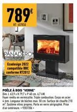 789€  T:667450  PANADERO  Ecodesign 2022 compatible BBC conforme RT2012  POÊLE À BOIS "VERNE"  Dim 1439 H 797 P40 cm 67  Foyer revituen vermiculite. Triple combustion Corps en acier 4mm Longueur de bi