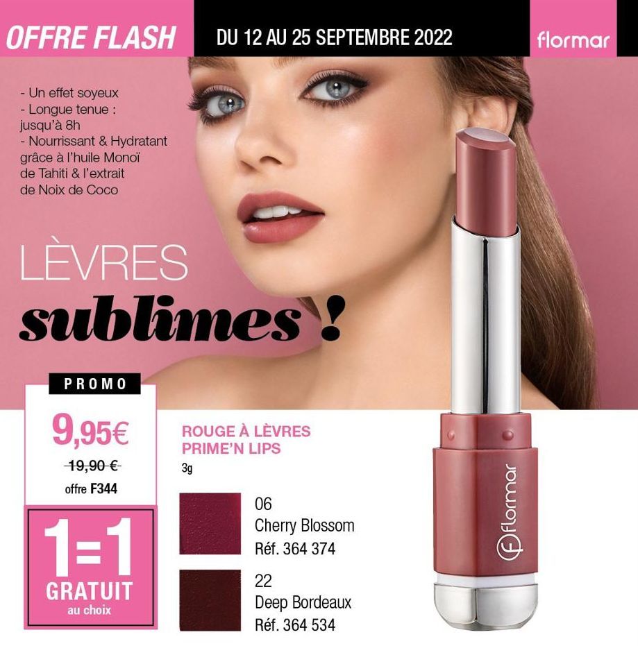 OFFRE FLASH  - Un effet soyeux - Longue tenue : jusqu'à 8h  - Nourrissant & Hydratant grâce à l'huile Monoï de Tahiti & l'extrait de Noix de Coco  LÈVRES sublimes!  PROMO  9,95€  19,90 €- offre F344  