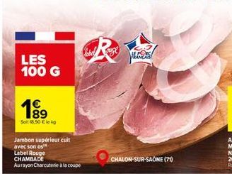 LES 100 G  1⁹9  Seit 18.90 € kg  Jambon supérieur cuit avec son os  Label Rouge  CHAMBADE  Aurayon Charcuterie à la coupe  CHALON-SUR-SAÔNE (71) 