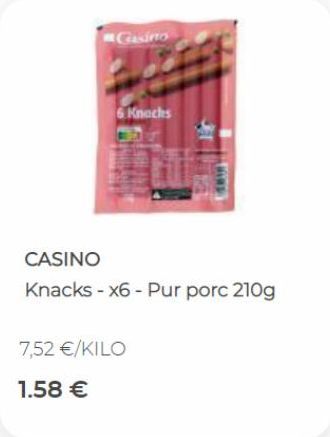 CASINO  Casino  6 Knacks  Knacks-x6-Pur porc 210g  7,52 €/KILO  1.58 €  