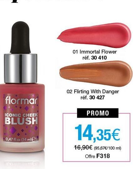 flormar  ICONIC CHEEK  BLUSH  0,47 fl oz (14 mle)  01 Immortal Flower réf. 30 410  02 Flirting With Danger réf. 30 427  PROMO  14,35€  16,90€ (95,67 €/100 ml) Offre F318 