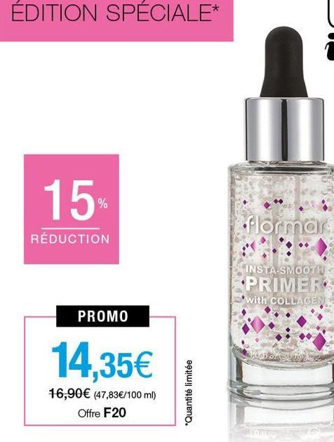 ÉDITION SPÉCIALE*  15  RÉDUCTION  PROMO  14,35€  16,90€ (47,83€/100 ml) Offre F20  *Quantité limitée  flormar  INSTA-SMOOTH  PRIMER  with COLLAGEN  101 or 20  