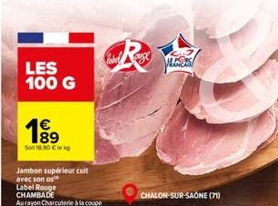 LES 100 G  1⁹9  Seit 18.90 € kg  Jambon supérieur cuit avec son os  Label Rouge  CHAMBADE  Aurayon Charcuterie à la coupe  CHALON-SUR-SAÔNE (71) 