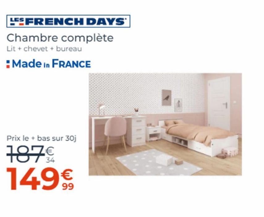 LES FRENCH DAYS*  Chambre complète  Lit + chevet + bureau  :Made in FRANCE  Prix le + bas sur 30j  187 € 149€€€  99  