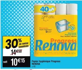 soit  30%  14€50  10€ 15  de remise immédiate  renova x 40  40  nouveau papier hygenique  rhygiénique progress  sol comp propreté sur doux rent absor  progress  -mb01 