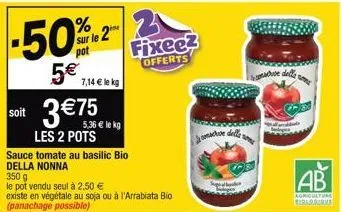 -50%2  sur le 2  pot  5€  7,14 € le kg  soit 3 €75  5,36 € le kg  les 2 pots  sauce tomate au basilic bio  della nonna  350 g  le pot vendu seul à 2,50 €  existe en végétale au soja ou à l'arrabiata b