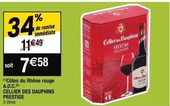 soit  34  de remise immédiate  7 €58  Côtes du Rhône rouge A.O.C. CELLIER DES DAUPHINS PRESTIGE 3 litres  11€49  Cellier Dauphins PRESTIGE  Cilters de 