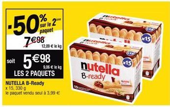 % sur le 2 paquet  -50%  7€98  12,09 € le kg  soit 5€98  9,06 € le kg LES 2 PAQUETS  NUTELLA B-Ready x 15, 330 g le paquet vendu seul à 3,99 €  nutella B-ready  15 