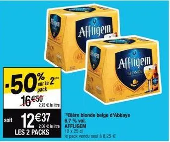 -50%  sur le pack  16 €50  2,75 € le litre  soit 12€37 2,06 € le litre affligem  les 2 packs  affligem  "bière blonde belge d'abbaye 6,7% vol.  12 x 25 cl le pack vendu seul à 8,25 €  affligem  blonde