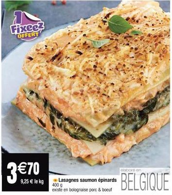 Fixee? OFFERT  9,25 € le kg  Lasagnes saumon épinards 400 g existe en bolognaise porc & boeuf  elabore en  BELGIQUE 