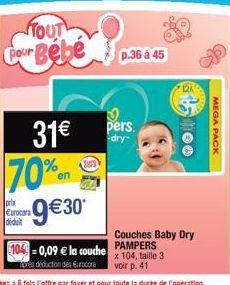 TOUT Pour Bebe  31€ 70%  prix Eurocora  9€30*  p.36 à 45  pers.  104-0,09 € la couche  après déduction des Eurocora  12A  100  Couches Baby Dry PAMPERS  x 104, taille 3 voir p. 41  MEGA PACK 