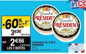 -60%-2  sur la 2 boite  3€80  7,60 € le kg  soit 2€66  LES 2 BOÎTES  66 Camembert 2  Camembert PRESIDE  Camembert 20 % M.G.  250 g la boite vendue seule à 1.90 €  Camembert PRESIDENT 
