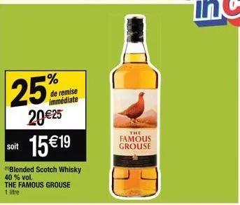 % de remise immédiate  25%  20 €25  soit 15€19  blended scotch whisky  40% vol.  the famous grouse 1 litre  the  famous grouse 