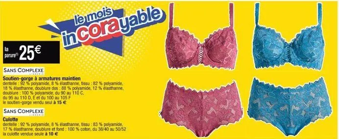 25€  parure  sans complexe  soutien-gorge à armatures maintien  dentelle: 92% polyamide, 8 % élasthanne, tissu: 82 % polyamide, 18 % élasthanne, doublure dos : 88 % polyamide, 12 % élasthanne, doublur