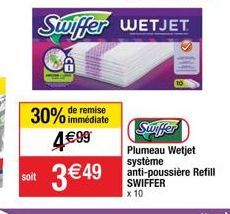 soit  30% de remise  immédiate  4€99  3 € 49  Swiffer WETJET  Swiffer  Plumeau Wetjet système anti-poussière Refill SWIFFER x 10 
