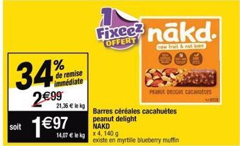34%  2€99  soit  de remise immédiate  21,36 € le kg  14,07 € le kg  Fixee? nākd  OFFERT  row fruit & nut ban  Barres céréales cacahuètes peanut delight  NAKD  x 4, 140 g  existe en myrtille blueberry 