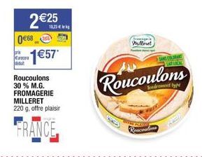 2€25  10.23€  0e68  -1€57  Carca didu  Roucoulons 30 % M.G. FROMAGERIE MILLERET 220 g, offre plaisir  FRANCE  Milleret  Reacoutons  Roucoulons  SAN COUNT  type 