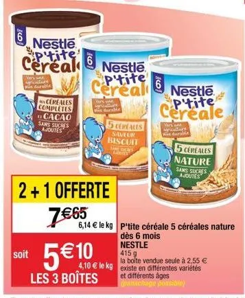 ''  nestlé sp'tite cereal  vers une vulture müs durable  cereales completes cacao sans sucres ajoutes  2+1 offerte 7€65  soit 5€10  les 3 boîtes  nestle cereal  vers une lascallure  5 cereales  saveur