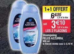 fel azzu  tamy  sha  felce azzurra  tamily shampoo  1+1 offert  6€20  soit  3€10  3,87 € le tre les 2 flacons  shampoing felce azzurra  400 ml  le flacon vendu seul à 3,10 €  7,75€ le tre 
