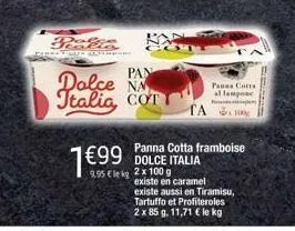 pralia  forum  1€99  pan  pol dolce italia, cott  9,95 €le kg 2 x 100 g  ta  panna cotta framboise dolce italia  panna cotta  al lampone  existe en caramel existe aussi en tiramisu, tartuffo et profit