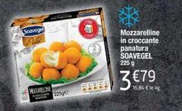 Soaveger  MOHLINE  225€  Mozzarelline in croccante panatura SOAVEGEL 225 g  3 €79  16,84 (le kg 