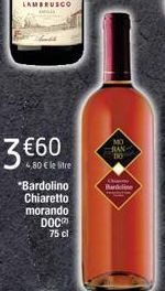 3 €60  4,80 € le litre  *Bardolino Chiaretto morando  DOC 75 cl  BAN  Bandoline 