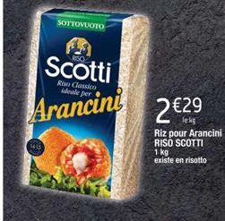 SOTTOVUOTO  Scotti Arancini  Riso Classico ideale per  2 €29  Riz pour Arancini  RISO SCOTTI  1 kg  existe en risotto 