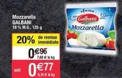 mozzarella galbani 18% m.g., 125 g  20%  soit  0€96  de remise  immédiate  7,68 € le kg  0 €77  6,16 € lekg  galbani  mozzarella 