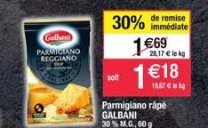 Galbani  PARMIGIANO REGGIANO  30%  soit  de remise immédiate  Parmigiano râpé GALBANI 30% M.G., 60 g  1 €69 1 € 18  28,17 € le kg  19,67 € lekg 