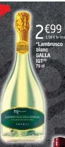 2 €99  3.99 €te litre *lambrusco  blanc  galla  igt 75 cl  nya  lambrusco dell'emilia 