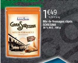La S  GRAN SORESINA  MIX DI FORMAGGI GAATTOO  7€49  Mix de fromages râpés SORESINA 30% M.G, 100 g  14,90 €le kg 