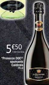 MOSCATO  5€50  7,35 € le litre  *Prosecco DOC spumante Caldirola 75 cl  LACETTATORA  P 