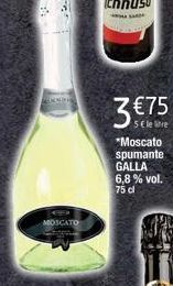 MOSCATO  3 €75  5€ lere  *Moscato spumante GALLA 6,8 % vol. 75 dl 