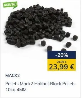 nouveau  -20%  29,99 €  23,99 €  mack2  pellets mack2 halibut black pellets  10kg 4mm 