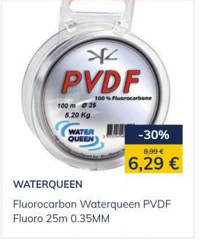 X  PVDF  100% Fluorocarbone  100 m Ø 25 5.20 Kg  WATER QUEEN  -30%  8,99 €  6,29 €  WATERQUEEN  Fluorocarbon Waterqueen PVDF Fluoro 25m 0.35MM  offre sur Pacific Pêche