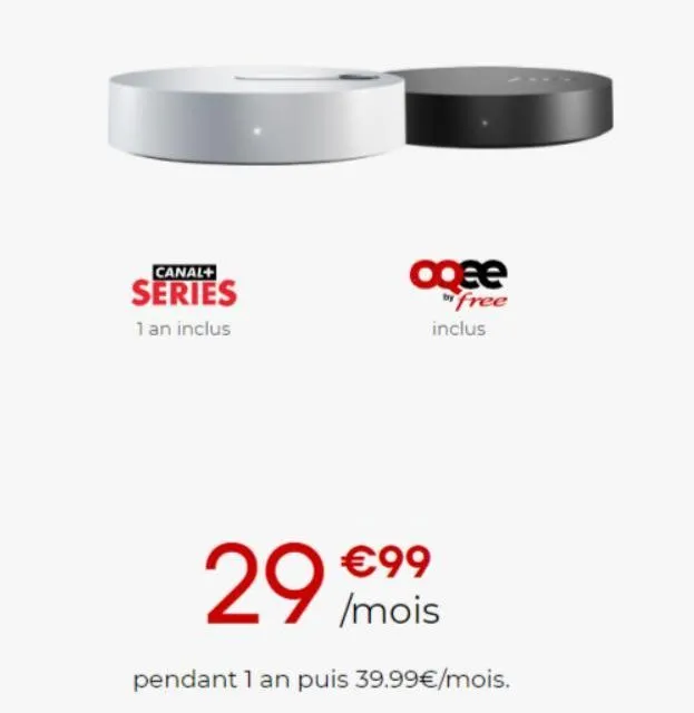 canal+  series  1 an inclus  oqee  free inclus  29  pendant 1 an puis 39.99€/mois.  €99 /mois 