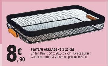 ,90  PLATEAU GRILLAGE 43 X 26 CM  En fer. Dim.: 51 x 26,5 x 7 cm. Existe aussi : Corbeille ronde Ø 29 cm au prix de 5,50 €. 