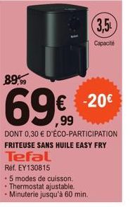 3,5  Capacité  -20€  Tefal  Réf. EY130815  5 modes de cuisson. Thermostat ajustable. -Minuterie jusqu'à 60 min. 