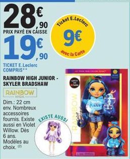 28€  PRIX PAYÉ EN CAISSE  ,90  TICKET E.Leclerc COMPRIS  Ticket  RAINBOW HIGH JUNIOR - SKYLER BRADSHAW  RAINBOW HIGHE  Dim.: 22 cm env. Nombreux accessoires fournis. Existe aussi en Violet Willow. Dès