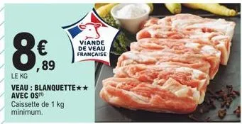 8€  le kg  ,89  caissette de 1 kg  minimum.  veau: blanquette** avec ost)  viande de veau française 