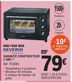 mini four noir severin  friends for life garantie constructeur  réf. to2068  • température 4 positions. minuteur 60 minutes. 4 niveaux de hauteur de grille.  1500  puissance  20  capacité  -10€  de re