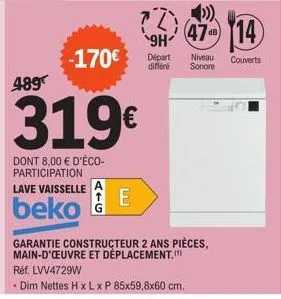 489€  -170€  319€  dont 8,00 € d'éco-participation lave vaisselle  beko  mun  ?  9h  départ  différé  ))  47 14  couverts  niveau  sonore  garantie constructeur 2 ans pièces, main-d'œuvre et déplaceme