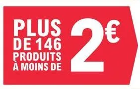 plus de 146 produits à moins de  $2€ 