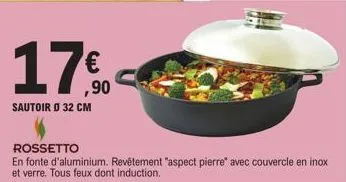 17%  ,90  sautoir ø 32 cm  rossetto  en fonte d'aluminium. revêtement "aspect pierre" avec couvercle en inox et verre. tous feux dont induction. 