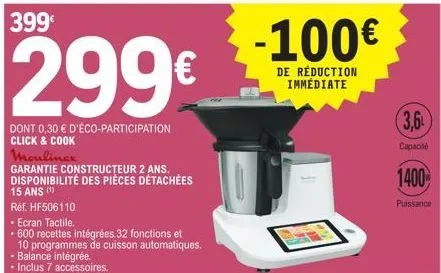 399€  299€  dont 0,30 € d'éco-participation click & cook  mouliner  garantie constructeur 2 ans. disponibilité des pièces détachées  15 ans (¹)  réf. hf506110  • ecran tactile.  • 600 recettes intégré