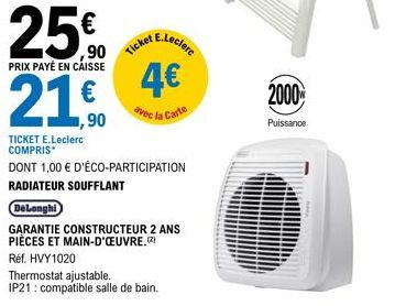 €  ,90  PRIX PAYÉ EN CAISSE  21,0  €  1,90  Ticket  E.Leclerc  4€  avec la Carte  TICKET E.Leclerc COMPRIS*  DONT 1,00 € D'ÉCO-PARTICIPATION RADIATEUR SOUFFLANT  DeLonghi  GARANTIE CONSTRUCTEUR 2 ANS 