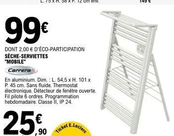 99€  dont 2,00 € d'éco-participation sèche-serviettes  "mobile"  carrera@  en aluminium. dim.: l. 54,5 x h. 101 x p. 45 cm. sans fluide. thermostat électronique. détecteur de fenêtre ouverte. fil pilo