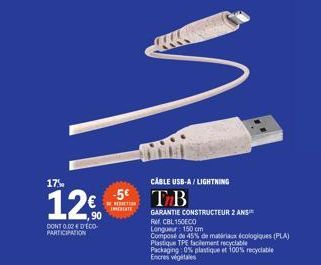 17%  12€  ,90  CONT 0.02 € D'ÉCO-PARTICIPATION  CABLE USB-A/LIGHTNING  -5 TB  INCRTATE  GARANTIE CONSTRUCTEUR 2 ANS  RMCBL150ECO  Longueur: 150 cm  Composé de 45% de matériaux écologiques (PLA) Plasti